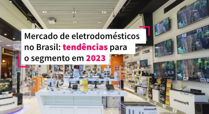 Mercado de eletrodomésticos no Brasil: tendências para o segmento em 2023