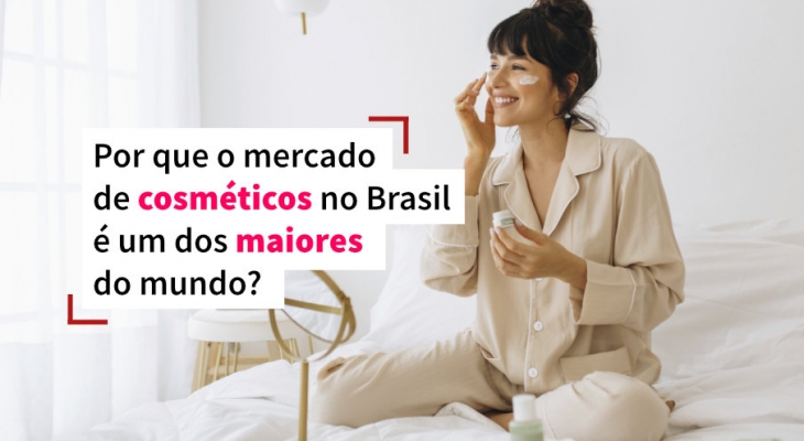 Por que o mercado de cosméticos no Brasil é um dos maiores do mundo?